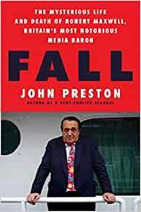 Fall The Mysterious Life and Death of Robert Maxwell, Britain's Most Notorious Media Baron