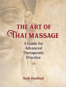 The Art of Thai Massage A Guide for Advanced Therapeutic Practice