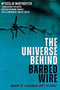 The Universe behind Barbed Wire Memoirs of a Ukrainian Soviet Dissident