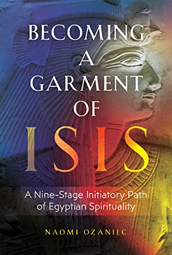 Becoming a Garment of Isis A Nine-Stage Initiatory Path of Egyptian Spirituality