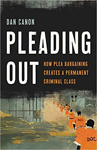 Pleading Out How Plea Bargaining Creates a Permanent Criminal Class