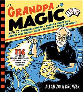Grandpa Magic 116 Easy Tricks, Amazing Brainteasers, and Simple Stunts to Wow the Grandkids