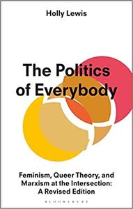 The Politics of Everybody Feminism, Queer Theory, and Marxism at the Intersection A Revised Edition