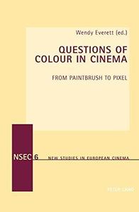 Questions of Colour in Cinema From Paintbrush to Pixel