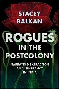 Rogues in the Postcolony Narrating Extraction and Itinerancy in India