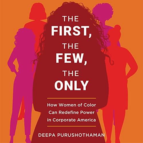The First, the Few, the Only How Women of Color Can Redefine Power in Corporate America [Audiobook]