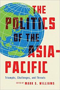 The Politics of the Asia-Pacific Triumphs, Challenges, and Threats