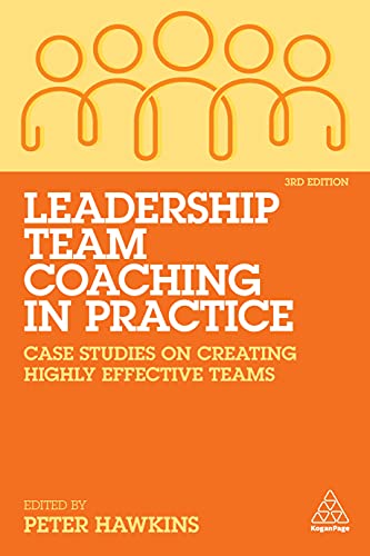 Leadership Team Coaching in Practice Case Studies on Creating Highly Effective Teams, 3rd Edition