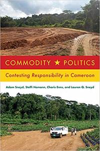Commodity Politics Contesting Responsibility in Cameroon