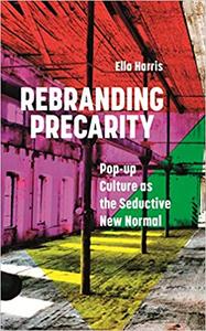 Rebranding Precarity Pop-up Culture as the Seductive New Normal