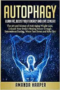 Autophagy Burn Fat, Boost your Energy and Live Longer!