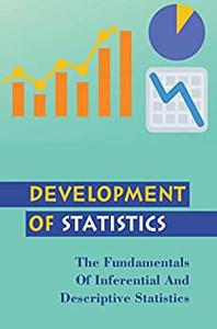 Development Of Statistics The Fundamentals Of Inferential And Descriptive Statistics