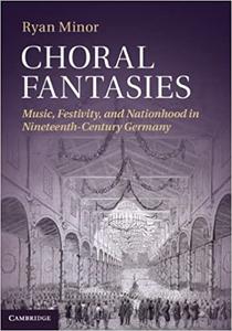Choral Fantasies Music, Festivity, and Nationhood in Nineteenth-Century Germany