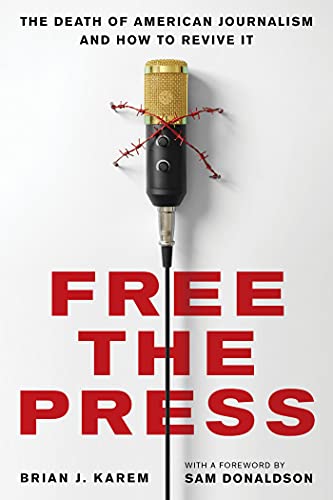 Free the Press The Death of American Journalism and How to Revive It