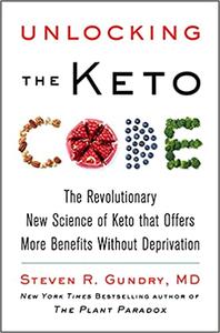 Unlocking the Keto Code The Revolutionary New Science of Keto That Offers More Benefits Without Deprivation