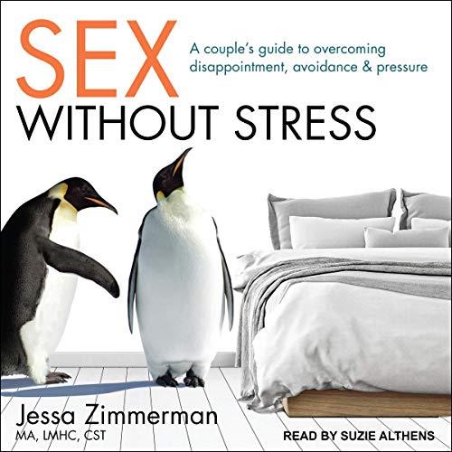 Sex Without Stress A Couple's Guide to Overcoming Disappointment, Avoidance, and Pressure [Audiobook]