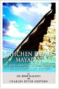 Chichen Itza & Mayapan The Most Famous Mayan Capitals of the Postclassic Period