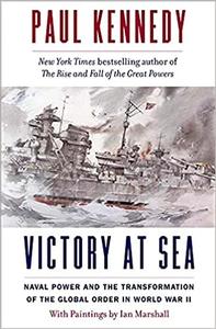 Victory at Sea Naval Power and the Transformation of the Global Order in World War II