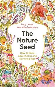 The Nature Seed How to Raise Adventurous and Nurturing Kids