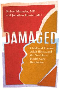 Damaged Childhood Trauma, Adult Illness, and the Need for a Health Care Revolution