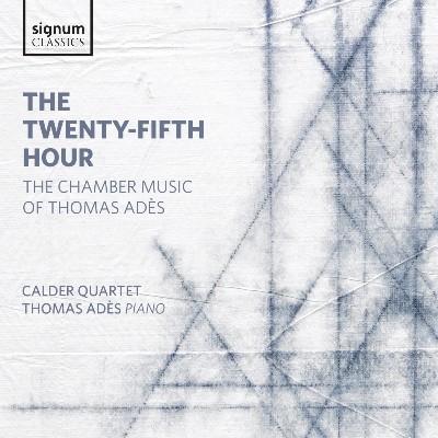 Thomas Adès - Adès  The Twenty-Fifth Hour - Chamber Music of Adès