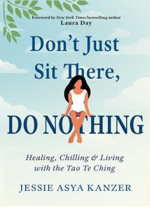 Don't Just Sit There, DO NOTHING Healing, Chilling, and Living with the Tao Te Ching