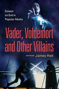 Vader, Voldemort and Other Villains Essays on Evil in Popular Media