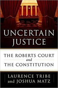 Uncertain Justice the Roberts court and the constitution