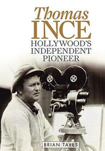 Thomas Ince Hollywood's Independent Pioneer
