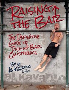 Raising the Bar The Definitive Guide to Bar Calisthenics