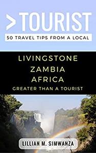 Greater Than a Tourist- Livingstone Zambia Africa 50 Travel Tips from a Local (Greater Than a Tourist Africa)