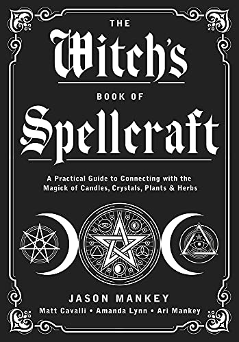 The Witch's Book of Spellcraft A Practical Guide to Connecting with the Magick of Candles, Crystals, Plants & Herbs