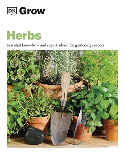 Grow Herbs Essential Know-how And Expert Advice For Gardening Success (DK Grow)