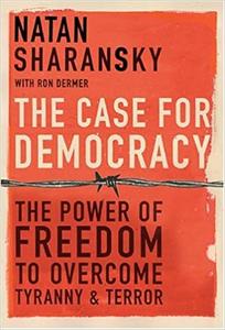 The Case For Democracy The Power Of Freedom to Overcome Tyranny And Terror
