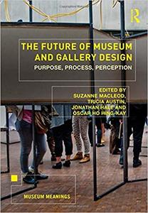 The Future of Museum and Gallery Design Purpose, Process, Perception