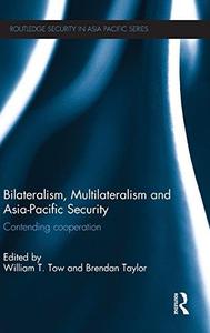 Bilateralism, Multilateralism and Asia-Pacific Security Contending Cooperation