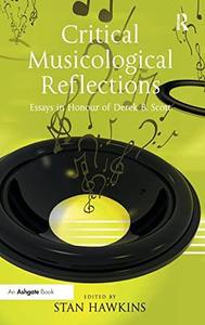 Critical Musicological Reflections Essays in Honour of Derek B. Scott