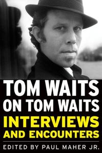Tom Waits on Tom Waits Interviews and Encounters