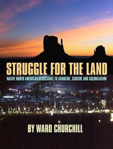 Struggle for the Land Native North American Resistance to Genocide, Ecocide, and Colonization
