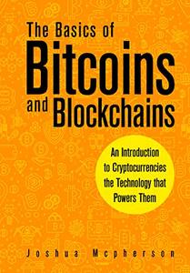 The Basics of Bitcoins and Blockchains An Introduction to Cryptocurrencies the Technology that Powers Them