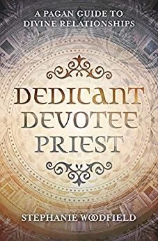 Dedicant, Devotee, Priest A Pagan Guide to Divine Relationships