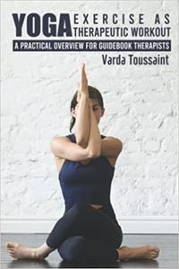 Yoga Exercise as Therapeutic Workout A Practical Overview for Guidebook Therapists