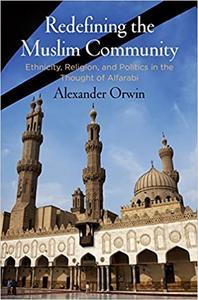 Redefining the Muslim Community Ethnicity, Religion, and Politics in the Thought of Alfarabi