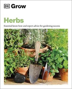Grow Herbs Essential Know-how And Expert Advice For Gardening Success (DK Grow)