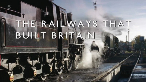 Channel 5 - The Railways that Built Britain (2017)