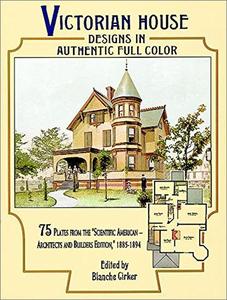 Victorian House Designs in Authentic Full Color 75 Plates from the Scientific American - Architects and Builders Edition
