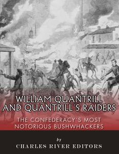 William Quantrill and Quantrill's Raiders The Confederacy's Most Notorious Bushwhackers