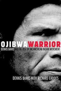 Ojibwa Warrior Dennis Banks and the Rise of the American Indian Movement