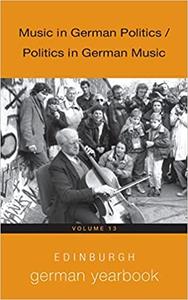 Edinburgh German Yearbook 13 Music in German Politics  Politics in German Music