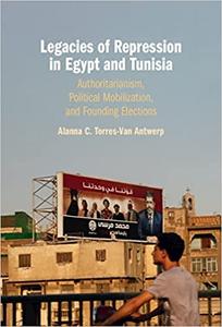 Legacies of Repression in Egypt and Tunisia Authoritarianism, Political Mobilization, and Founding Elections